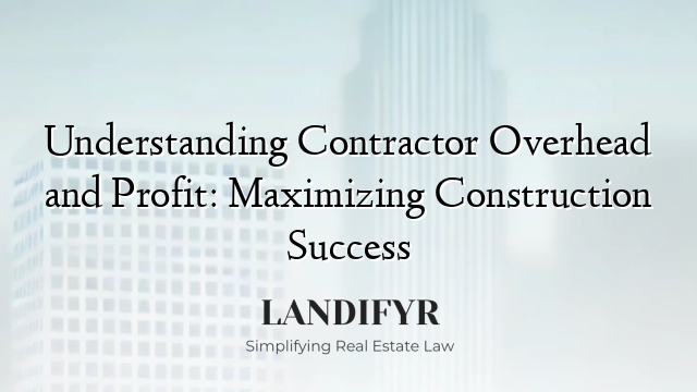 Understanding Contractor Overhead and Profit: Maximizing Construction Success