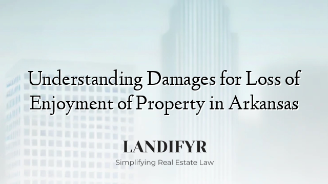 Understanding Damages for Loss of Enjoyment of Property in Arkansas