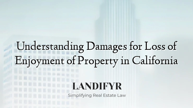 Understanding Damages for Loss of Enjoyment of Property in California