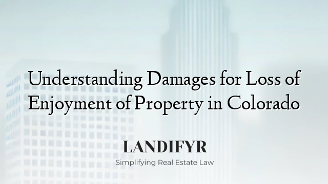Understanding Damages for Loss of Enjoyment of Property in Colorado