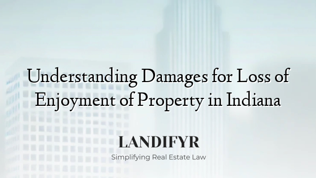 Understanding Damages for Loss of Enjoyment of Property in Indiana