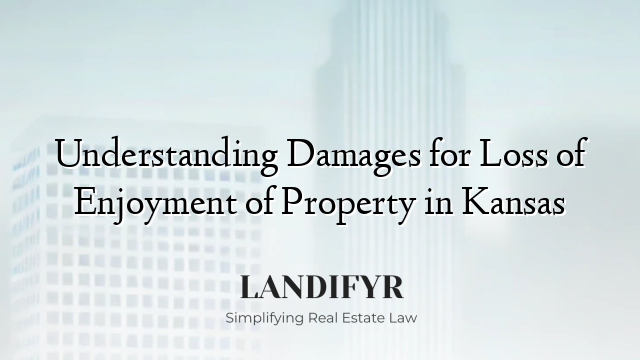 Understanding Damages for Loss of Enjoyment of Property in Kansas