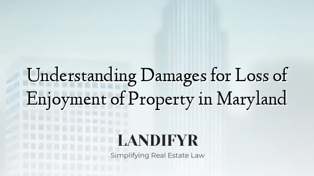 Understanding Damages for Loss of Enjoyment of Property in Maryland