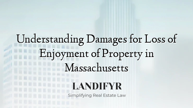 Understanding Damages for Loss of Enjoyment of Property in Massachusetts