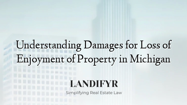 Understanding Damages for Loss of Enjoyment of Property in Michigan