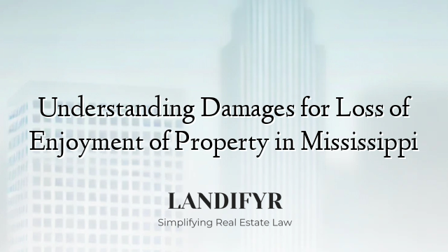 Understanding Damages for Loss of Enjoyment of Property in Mississippi