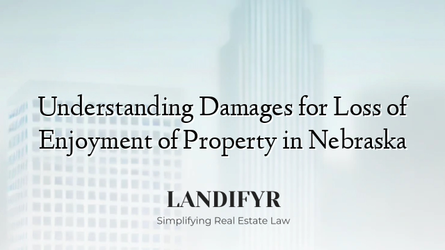 Understanding Damages for Loss of Enjoyment of Property in Nebraska