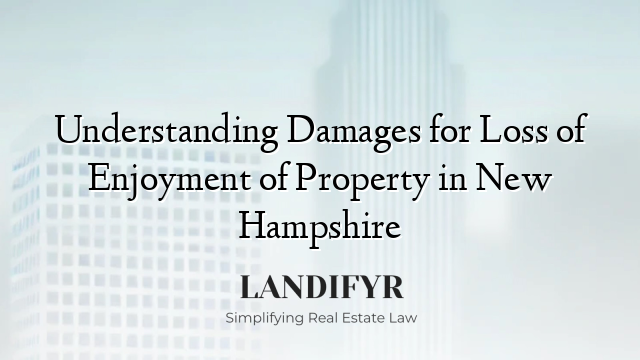 Understanding Damages for Loss of Enjoyment of Property in New Hampshire