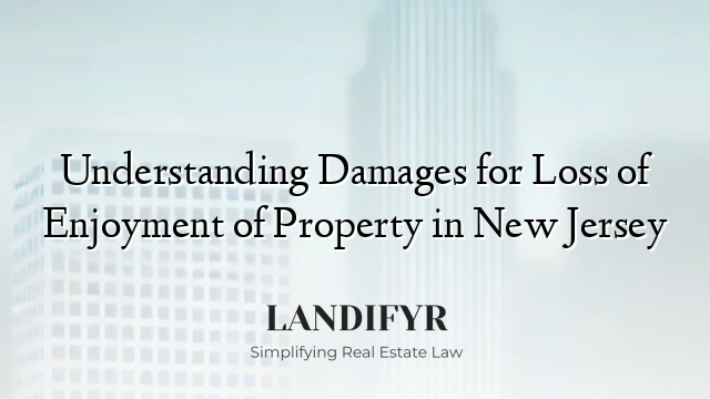 Understanding Damages for Loss of Enjoyment of Property in New Jersey