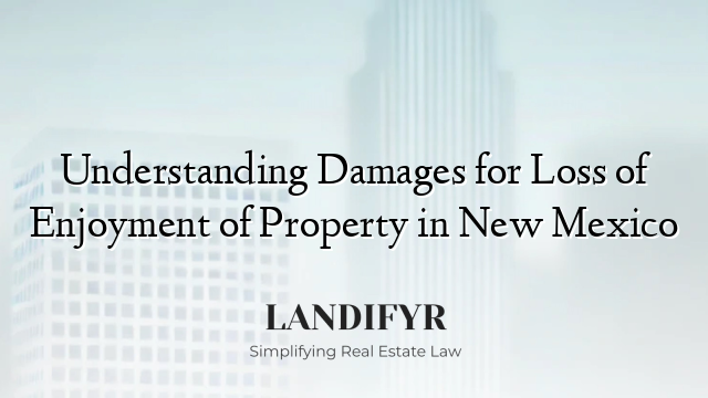 Understanding Damages for Loss of Enjoyment of Property in New Mexico