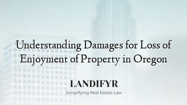 Understanding Damages for Loss of Enjoyment of Property in Oregon
