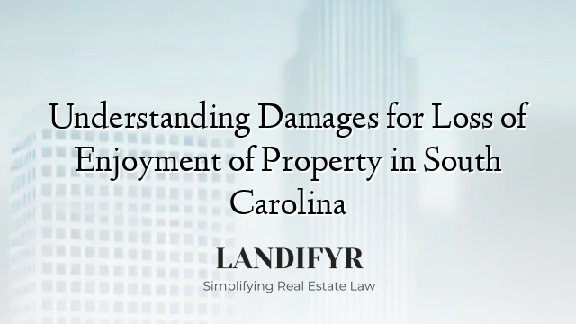 Understanding Damages for Loss of Enjoyment of Property in South Carolina