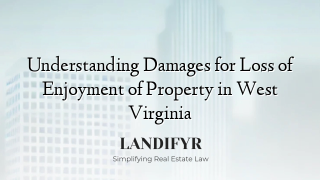 Understanding Damages for Loss of Enjoyment of Property in West Virginia