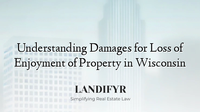 Understanding Damages for Loss of Enjoyment of Property in Wisconsin