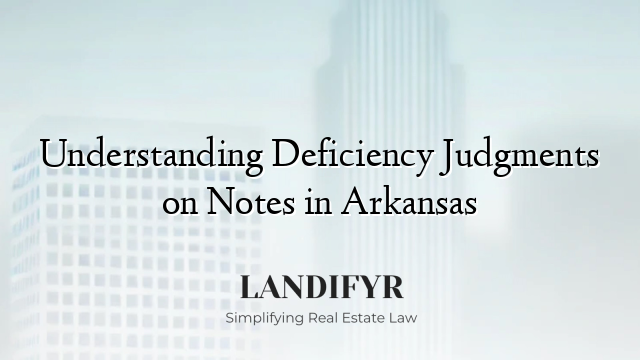 Understanding Deficiency Judgments on Notes in Arkansas