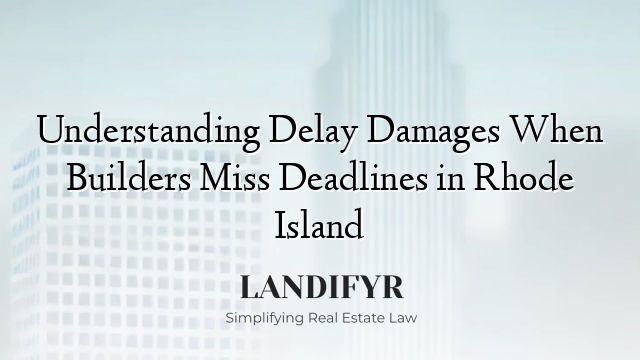 Understanding Delay Damages When Builders Miss Deadlines in Rhode Island