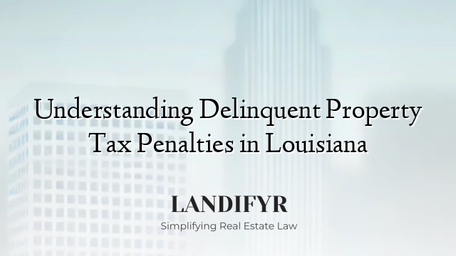 Understanding Delinquent Property Tax Penalties in Louisiana