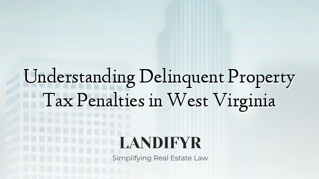 Understanding Delinquent Property Tax Penalties in West Virginia