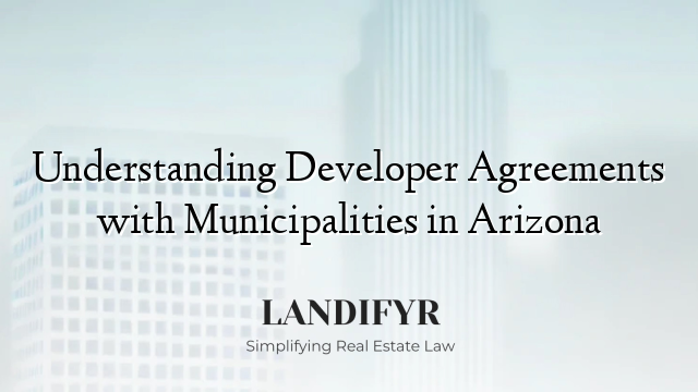Understanding Developer Agreements with Municipalities in Arizona