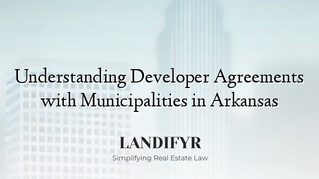 Understanding Developer Agreements with Municipalities in Arkansas