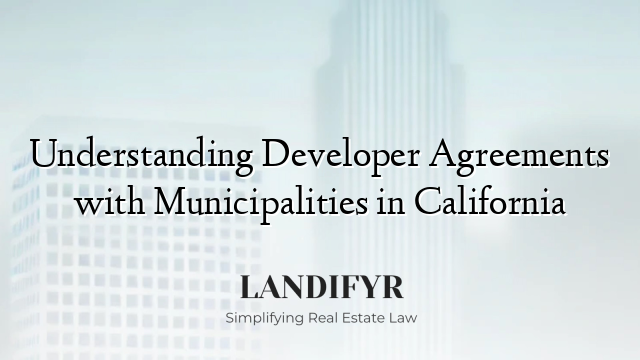 Understanding Developer Agreements with Municipalities in California