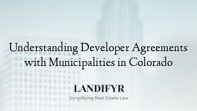 Understanding Developer Agreements with Municipalities in Colorado