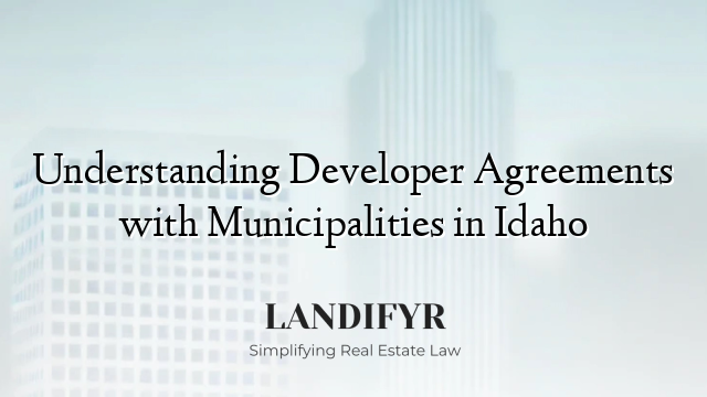 Understanding Developer Agreements with Municipalities in Idaho