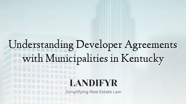 Understanding Developer Agreements with Municipalities in Kentucky