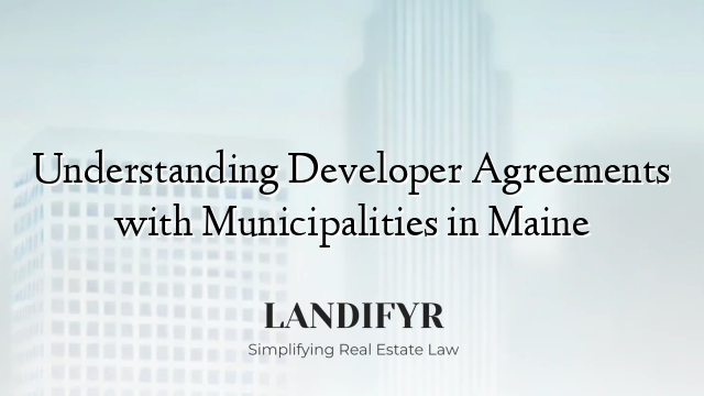 Understanding Developer Agreements with Municipalities in Maine