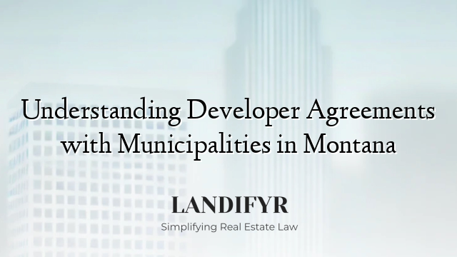 Understanding Developer Agreements with Municipalities in Montana