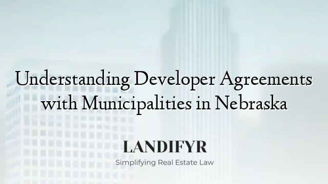 Understanding Developer Agreements with Municipalities in Nebraska