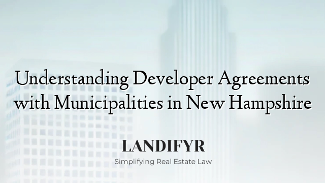Understanding Developer Agreements with Municipalities in New Hampshire