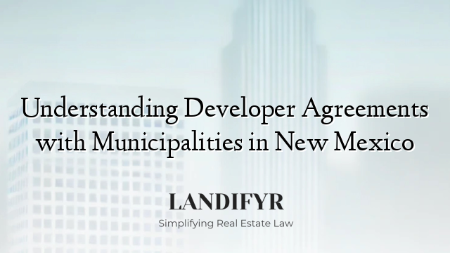 Understanding Developer Agreements with Municipalities in New Mexico