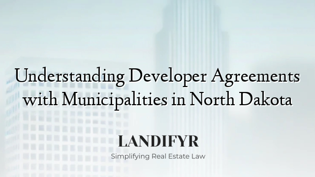 Understanding Developer Agreements with Municipalities in North Dakota