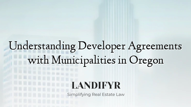 Understanding Developer Agreements with Municipalities in Oregon