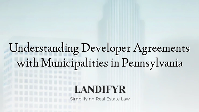 Understanding Developer Agreements with Municipalities in Pennsylvania