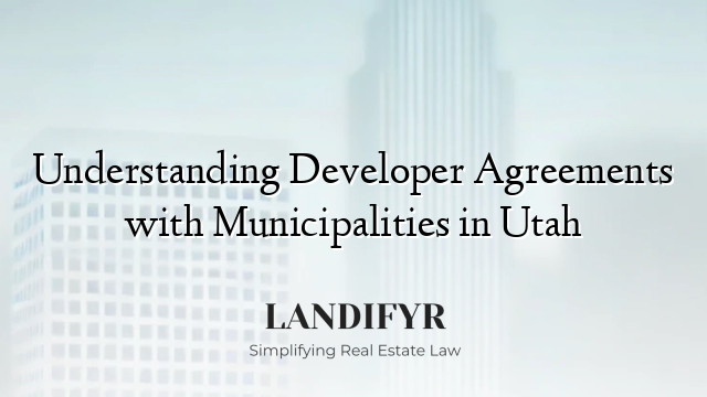 Understanding Developer Agreements with Municipalities in Utah