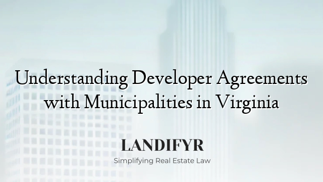 Understanding Developer Agreements with Municipalities in Virginia