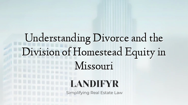 Understanding Divorce and the Division of Homestead Equity in Missouri