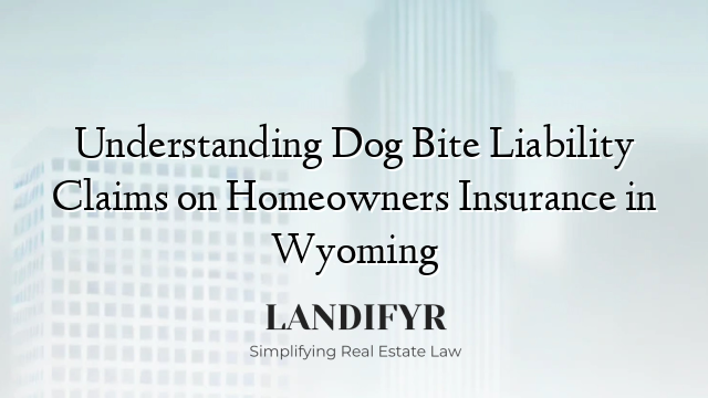 Understanding Dog Bite Liability Claims on Homeowners Insurance in Wyoming