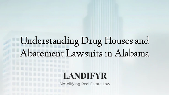 Understanding Drug Houses and Abatement Lawsuits in Alabama