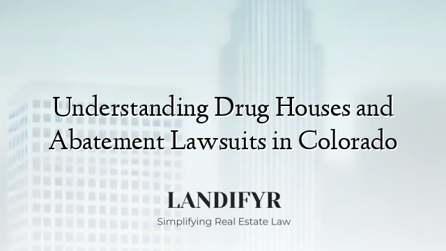 Understanding Drug Houses and Abatement Lawsuits in Colorado