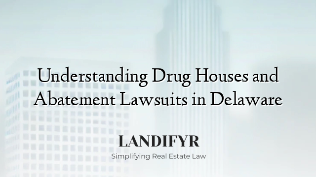 Understanding Drug Houses and Abatement Lawsuits in Delaware