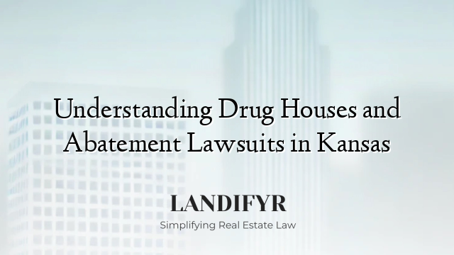 Understanding Drug Houses and Abatement Lawsuits in Kansas