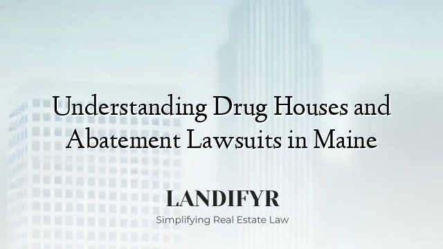 Understanding Drug Houses and Abatement Lawsuits in Maine