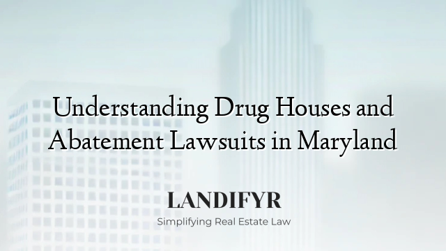 Understanding Drug Houses and Abatement Lawsuits in Maryland