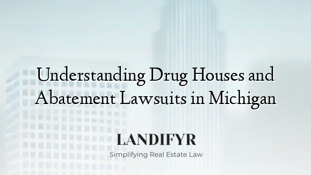 Understanding Drug Houses and Abatement Lawsuits in Michigan
