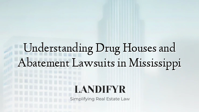 Understanding Drug Houses and Abatement Lawsuits in Mississippi
