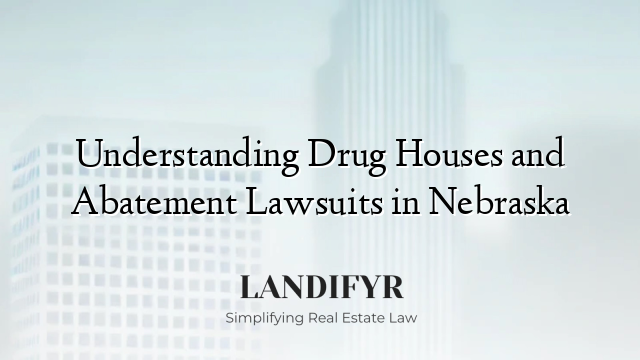 Understanding Drug Houses and Abatement Lawsuits in Nebraska