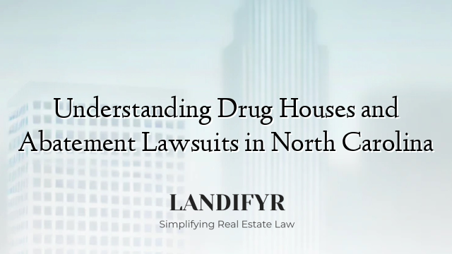 Understanding Drug Houses and Abatement Lawsuits in North Carolina